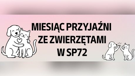 MIESIĄC PRZYJAŹNI ZE ZWIERZĘTAMI W SP72